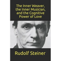 The Inner Weaver, the Inner Musician, and the Cognitive Power of Love