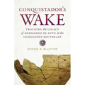 Conquistador's Wake: Tracking the Legacy of Hernando de Soto in the Indigenous Southeast