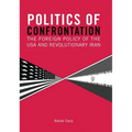 Politics of Confrontation The Foreign Policy of the USA and Revolutionary Iran