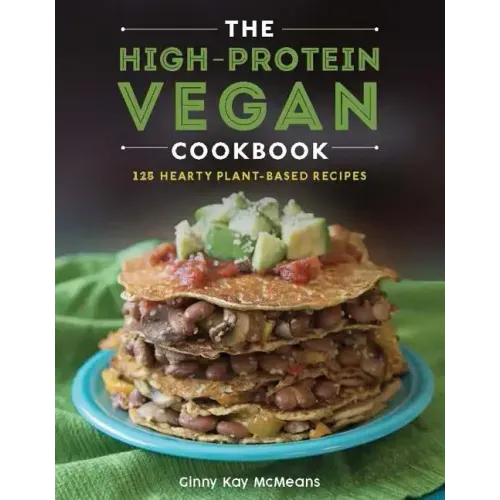 The High-Protein Vegan Cookbook: 125+ Hearty Plant-Based Recipes