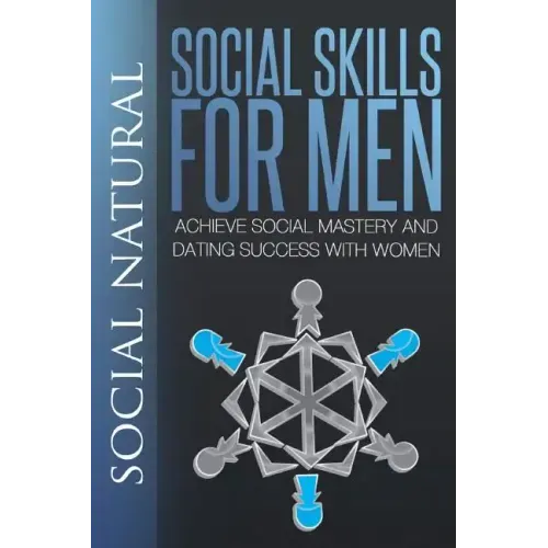 Social Skills for Men: Achieve Social Mastery and Dating Success with Women