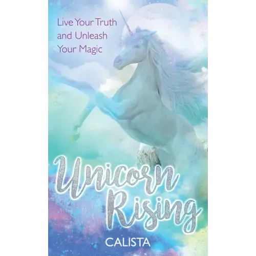 Unicorn Rising: Live Your Truth and Unleash Your Magic
