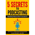 5 Secrets To Podcasting: Monetizing Podcasts & How To Succeed At It