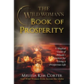 The Wild Woman's Book of Prosperity: A Magical Guide of Rituals + Practices for Living a Prosperous Life