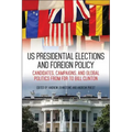 US Presidential Elections and Foreign Policy: Candidates, Campaigns, and Global Politics from FDR to Bill Clinton