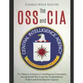 The OSS and CIA: The History of America's Intelligence Community during World War II and the Establishment of the Central Intelligence Agency