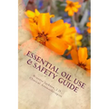 Essential Oil Use & Safety Guide: Safe & Practical Use Information from an Experienced Clinical Aromatherapist