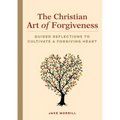 The Christian Art of Forgiveness: Guided Reflections to Cultivate a Forgiving Heart