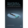 Virtual Worlds as Philosophical Tools: How to Philosophize with a Digital Hammer