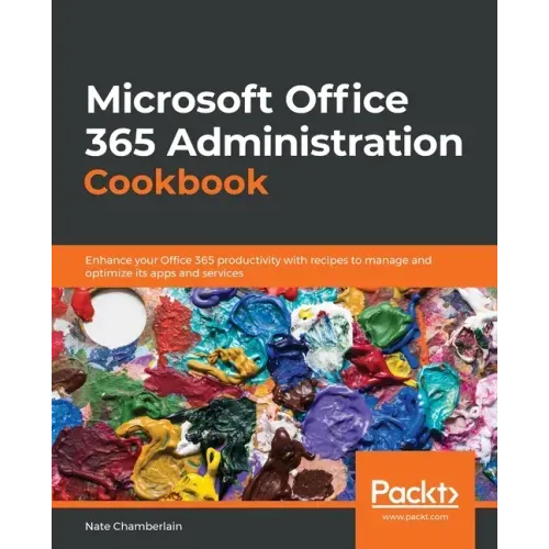 Microsoft Office 365 Administration Cookbook: Enhance your Office 365 productivity with recipes to manage and optimize its apps and services