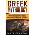 Greek Mythology: Captivating Greek Myths of Greek Gods, Goddesses, Monsters and Heroes