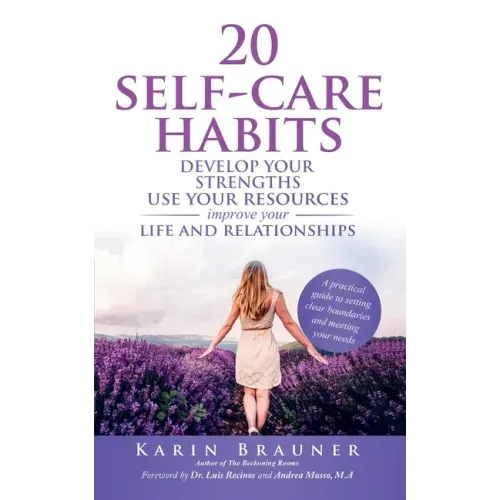 20 Self-Care Habits: Develoip Your Strengths, Use Your Resources, Improve Your LIife and Relationships