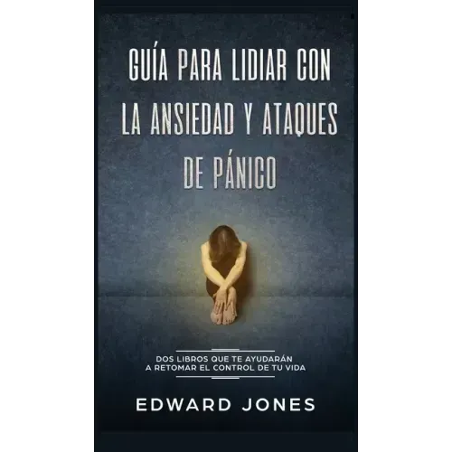 Guía para lidiar con la ansiedad y ataques de pánico: Dos libros que te ayudarán a retomar el control de tu vida