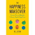 The Happiness Makeover: Overcome Stress and Negativity to Become a Hopeful, Happy Person (Positive Psychology; Positivity Book) (Birthday Gift for Her