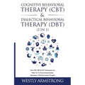 Cognitive Behavioral Therapy (CBT) & Dialectical Behavioral Therapy (DBT) (2 in 1): How CBT, DBT & ACT Techniques Can Help You To Overcoming Anxiety,