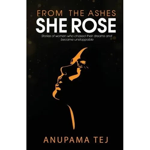From The Ashes She Rose: Stories of Women Who Chased Their Dreams and Became Unstoppable
