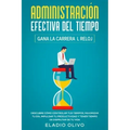 Administración efectiva del tiempo: Gana la carrera al reloj: Descubre cómo controlar tus tiempos, maximizar tu día, impulsar tu productividad y tener