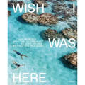 Wish I Was Here: The World's Most Extraordinary Places on and Beyond the Seashore