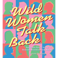 Wild Women Talk Back: Audacious Advice for the Bedroom, Boardroom, and Beyond