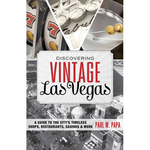 Discovering Vintage Las Vegas: A Guide to the City's Timeless Shops, Restaurants, Casinos, & More