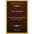 Lewis And Clark: Pioneers In America's Westward Expansion Movement