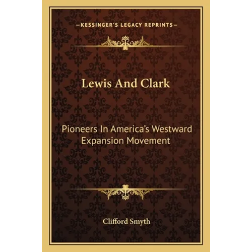 Lewis And Clark: Pioneers In America's Westward Expansion Movement