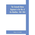 The Sixteenth Maine Regiment in the War of the Rebellion, 1861-1865