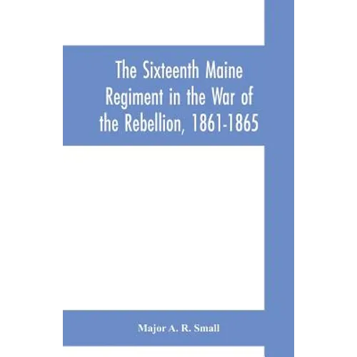 The Sixteenth Maine Regiment in the War of the Rebellion, 1861-1865