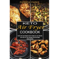 Keto Air Fryer Cookbook: Low-carb Air Fryer Recipes That Will Make Eating Healthy (Quick and Easy Ketogenic Diet Friendly Air Fryer Recipes)