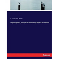 Higher algebra, a sequel to elementary algebra for schools