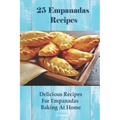 25 Empanadas Recipes: Delicious Recipes For Empanadas Baking At Home: How To Make Empanada Sauce