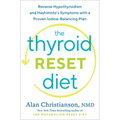 The Thyroid Reset Diet: Reverse Hypothyroidism and Hashimoto's Symptoms with a Proven Iodine-Balancing Plan