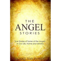 The Angel Stories: True Stories of Some of the Angels in our Life, Home and Ministry