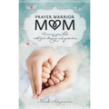 Prayer Warrior Mom: Covering Your Kids with God's Blessings and Protection