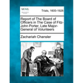 Report of the Board of Officers in the Case of Fitz-John Porter, Late Major-General of Volunteers