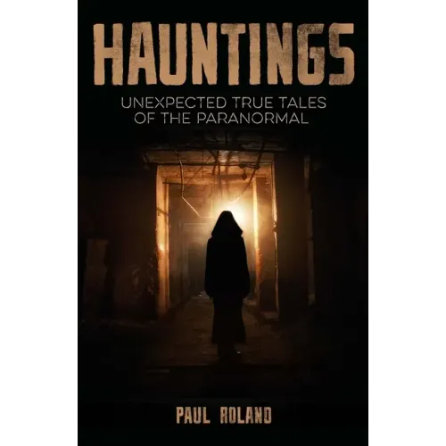 Hauntings: Unexpected True Tales of the Paranormal