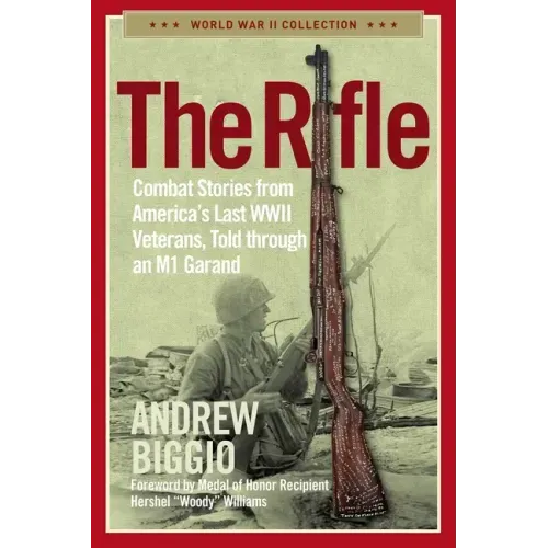 The Rifle: Combat Stories from America's Last WWII Veterans, Told Through an M1 Garand