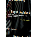 Rogue Archives: Digital Cultural Memory and Media Fandom