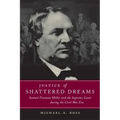 Justice of Shattered Dreams: Samuel Freeman Miller and the Supreme Court During the Civil War Era