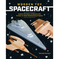 Wooden Toy Spacecraft: Explore the Galaxy & Beyond with 13 Easy-To-Make Woodworking Projects