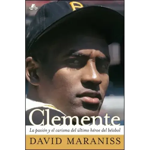 Clemente: La Pasión Y El Carisma del Último Héroe del Béisbol (the Passion and Grace of Baseball's Last Hero)