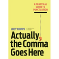Actually, the Comma Goes Here: A Practical Guide to Punctuation