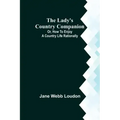 The Lady's Country Companion; Or, How to Enjoy a Country Life Rationally