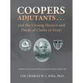 Coopers Adjutants . . . and the Unsung Heroics and Deeds of Clerks in Gray!: A History of the Life and Times of General Samuel Cooper, AG
