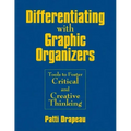 Differentiating With Graphic Organizers: Tools to Foster Critical and Creative Thinking