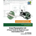 Creo Parametric 4.0: A Power Guide for Beginners and Intermediate Users