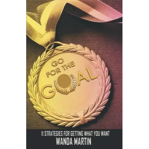 Go For the Goal: 11 Strategies for Getting What You Want