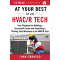 At Your Best as an HVAC/R Tech: Your Playbook for Building a Successful Career and Launching a Thriving Small Business as an HVAC/R Technician