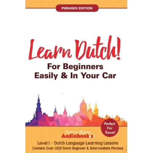 Learn Dutch For Beginners Easily & In Your Car! Phrases Edition! Contains Over 1000 Dutch Beginner & Intermediate Phrases: Perfect For Travel! Dutch L