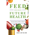 Feed Your Child's Future Health: Prevent Disease before It Starts